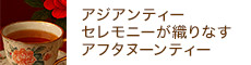 【対面講座】アジアンティーセレモニーが織りなすアフタヌーンティー